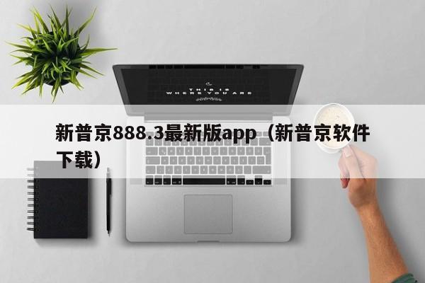 新普京888.3最新版app（新普京软件下载）